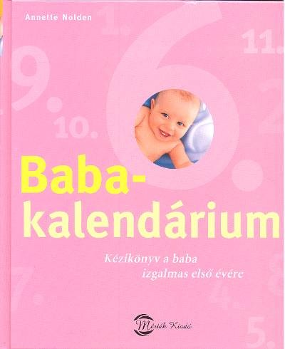 BABAKALENDÁRIUM /KÉZIKÖNYV A BABA IZGALMAS ELSŐ ÉVÉRE