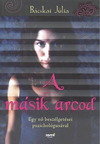 A MÁSIK ARCOD /EGY NŐ BESZÉLGETÉSEI PSZICHOLÓGUSÁVAL