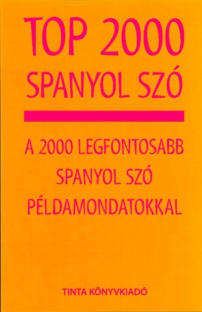 TOP 2000 SPANYOL SZÓ /A 2000 LEGFONTOSABB SPANYOL SZÓ PÉLDAMONDATOKKAL
