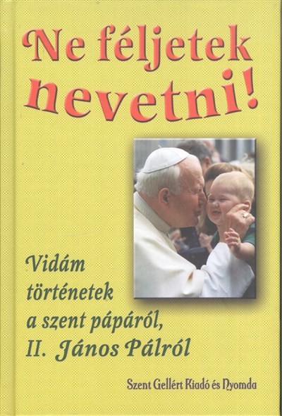 Ne féljetek nevetni! /Vidám történetek a Szent Pápáról, II. János Pálról