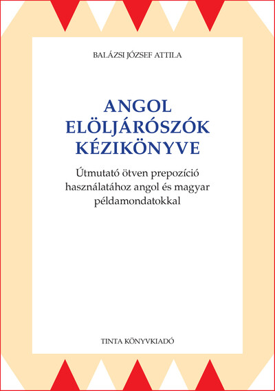 Angol elöljárószók kézikönyve - Útmutató ötven prepozíció használatához angol és magyar példamondatokkal