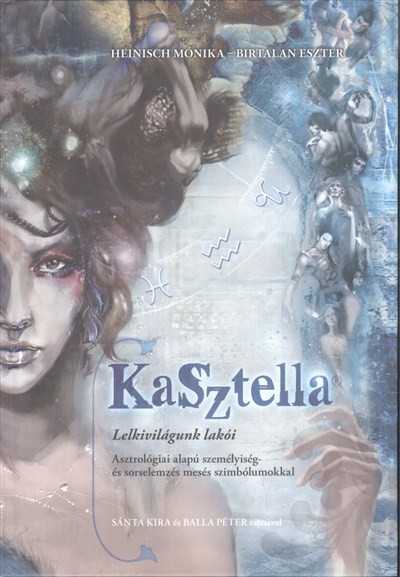 KASZTELLA - LELKIVILÁGUNK LAKÓI /ASZTROLÓGIAI ALAPÚ SZEMÉLYISÉG- ÉS SORSELEMZÉS MESÉS SZIMBÓLUMOKKAL
