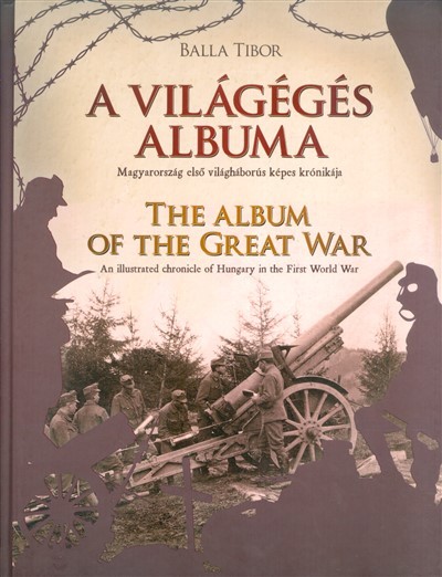 A világégés albuma - Magyarország első világháborús képes krónikája /The Album of the Great War