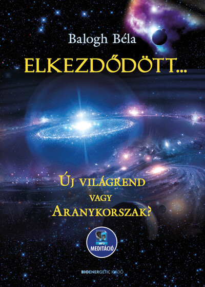 Elkezdődött…? - Új világrend vagy aranykorszak? - Letölthető mp3-meditációval (új kiadás)