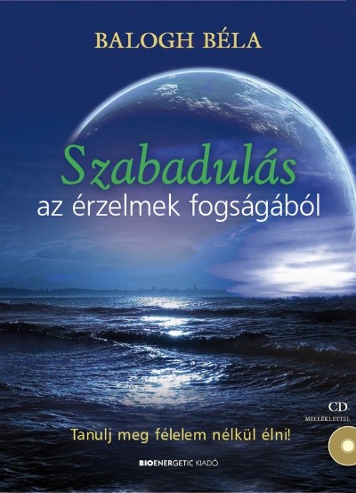 Szabadulás az érzelmek fogságából - Tanulj meg félelem nélkül élni! + CD melléklettel