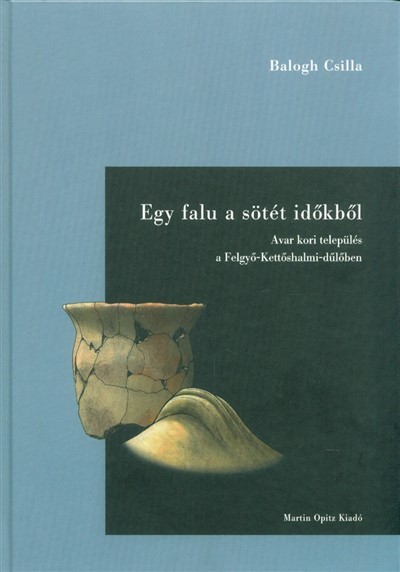 Egy falu a sötét időkből - Avar kori település a Felgyő-Kettőshalmi-dűlőben