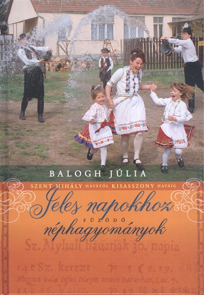 JELES NAPOKHOZ FŰZŐDŐ NÉPHAGYOMÁNYOK /SZENT MIHÁLY HAVÁTÓL KISASSZONY HAVÁIG