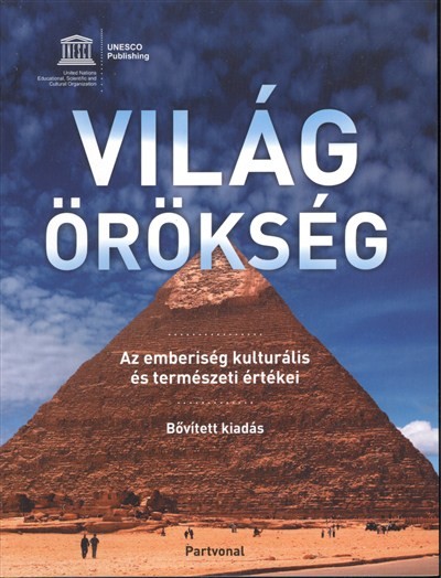 VILÁGÖRÖKSÉG /AZ EMBERISÉG KULTURÁLIS ÉS TERMÉSZETI ÉRTÉKEI (BŐVÍTETT KIADÁS)