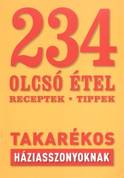234 olcsó étel /Receptek, tippek takarékos háziasszonyoknak