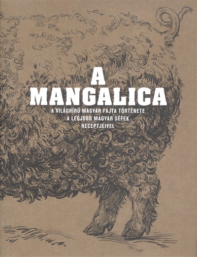 A mangalica /A világhírű magyar fajta története, a legjobb magyar séfek receptjeivel