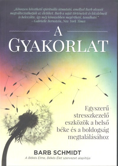 A gyakorlat /Egyszerű stresszkezelő eszközök a belső béke és a boldogság megtalálásához