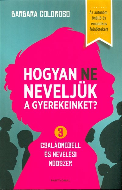 Hogyan ne neveljük a gyerekeinket? - 3 családmodell és nevelési módszer /Az autonóm, önálló és empatikus felnőttekért