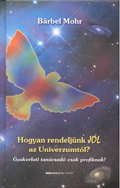 Hogyan rendeljünk jól az univerzumtól? /Gyakorlati tanácsadó csak profiknak!
