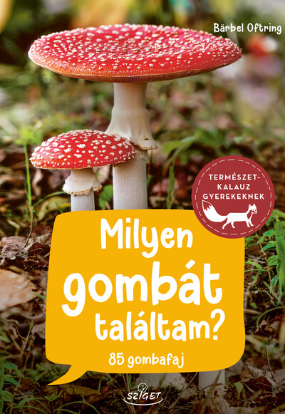 Milyen gombát találtam? - 85 gombafaj - Természetkalauz gyerekeknek