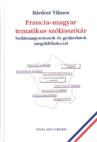 FRANCIA-MAGYAR TEMATIKUS SZÓLÁSSZÓTÁR /SZÓLÁSMAGYARÁZATOK ÉS GYAKORLATOK MEGOLDÓKULCCSAL