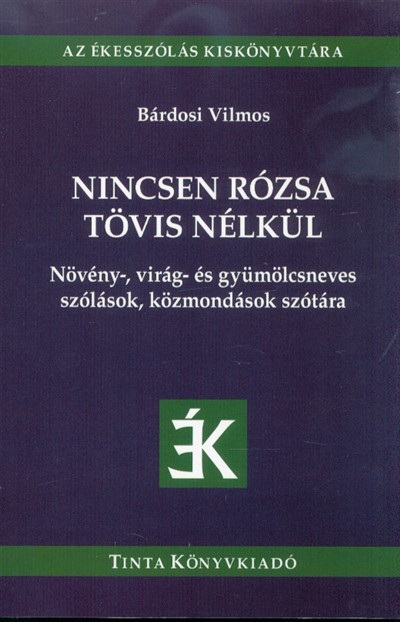 Nincsen rózsa tövis nélkül - Növény-, virág- és gyümölcsneves szólások, közmondások szótára