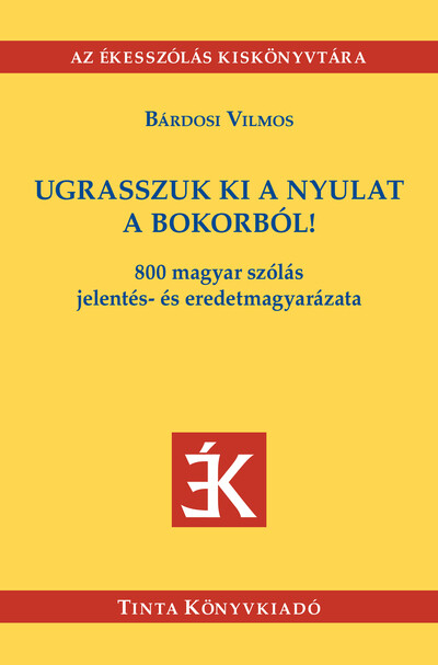 Ugrasszuk ki a nyulat a bokorból! - 800 magyar szólás jelentés- és eredetmagyarázata - Az Ékesszólás kiskönyvtára