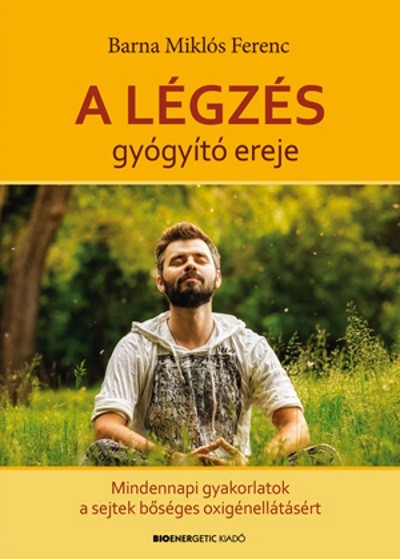 A légzés gyógyító ereje /Mindennapi gyakorlatok a sejtek bőséges oxigénellátásáért