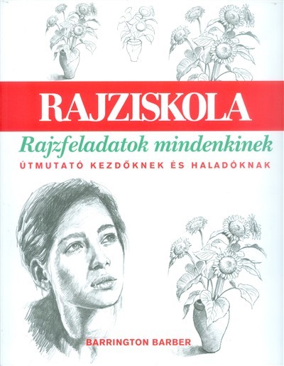 Rajziskola: rajzfeladatok mindenkinek /Útmutató kezdőknek és haladóknak