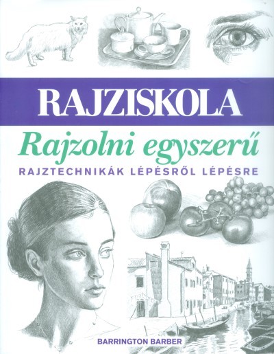 Rajziskola: rajzolni egyszerű /Rajztechnikák lépésről lépésre
