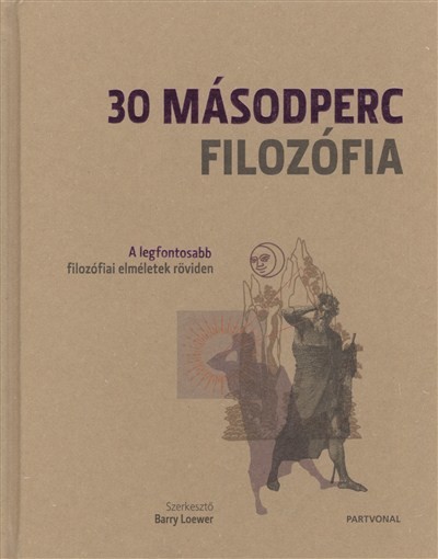 30 másodperc filozófia /A legfontosabb filozófiai elméletek röviden