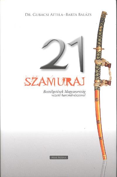 21 SZAMURÁJ /BESZÉLGETÉSEK MAGYARORSZÁG VEZETŐ HARCMŰVÉSZEIVEL