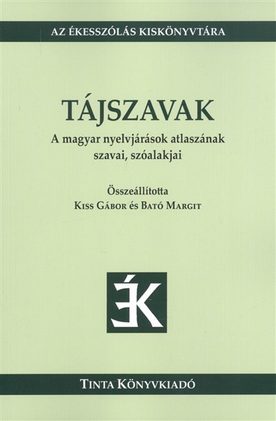 TÁJSZAVAK - A MAGYAR NYELVJÁRÁSOK ATLASZÁNAK SZAVAI, SZÓALAKJAI /AZ ÉKESSZÓLÁS KISKÖNYVTÁRA