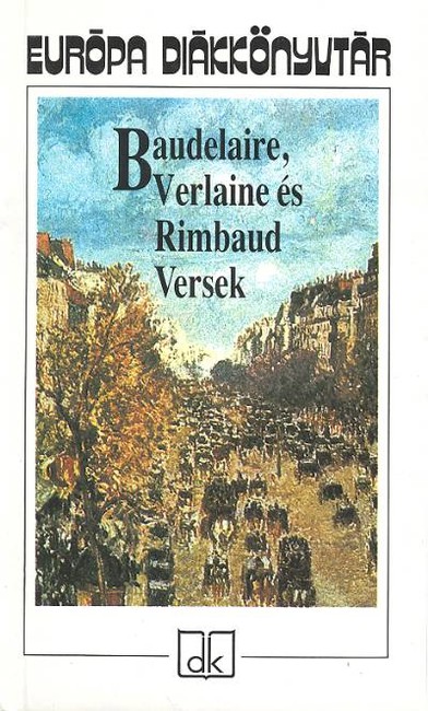 BAUDELAIRE, VERLAINE ÉS RIMBAUD VERSEK
