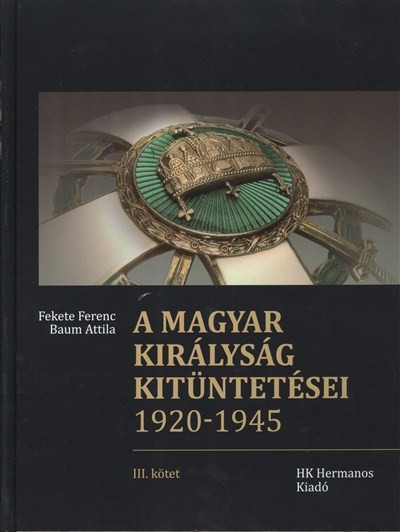 A MAGYAR KIRÁLYSÁG KITÜNTETÉSEI 1920-1945.