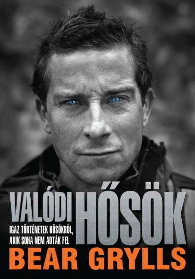 Valódi hősök /Igaz történetek hősökről, akik soha nem adták fel