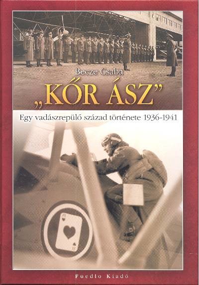 KŐR ÁSZ /EGY VADÁSZREPÜLŐ SZÁZAD TÖRTÉNETE 1936-1941