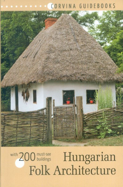 HUNGARIAN FOLK ARCHITECTURE WITH 200 MUST-SEE BUILDINGS /CORVINA GUIDEBOOKS