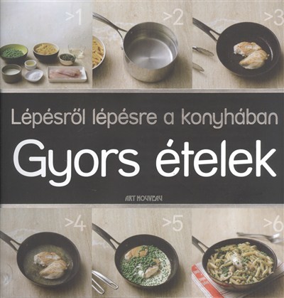 GYORS ÉTELEK /LÉPÉSRŐL LÉPÉSRE A KONYHÁBAN