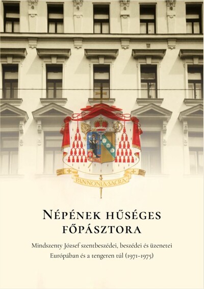 Népének hűséges főpásztora - Mindszenty József szentbeszédei, beszédei és üzenetei Európában és a tengeren túl (1971-1975)