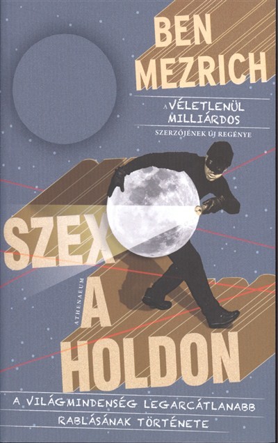 SZEX A HOLDON /A VILÁGMINDENSÉG LEGARCÁTLANABB RABLÁSÁNAK TÖRTÉNETE