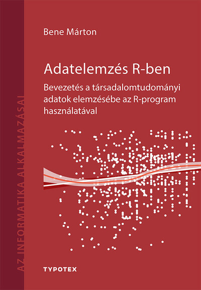 Adatelemzés R-ben - Bevezetés a társadalomtudományi adatok elemzésébe az R-program használatával - Az informatika alkalmazásai