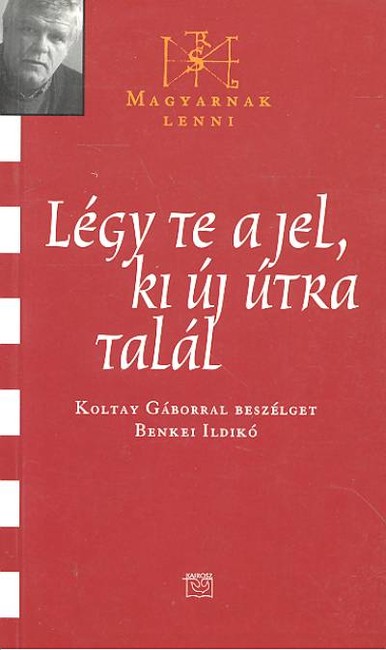 LÉGY TE A JEL, KI ÚJ ÚTRA TALÁL (KOLTAY GÁBOR) /MAGYARNAK LENNI