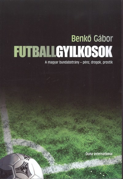 Futballgyilkosok /A magyar bundabotrány - pénz, drogok, prostik
