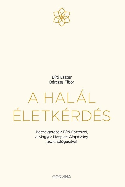 A halál életkérdés - Beszélgetések Bíró Eszterrel, a Magyar Hospice Alapítvány pszichológusával