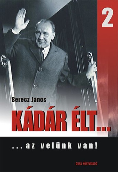 KÁDÁR ÉLT... 2. /...AZ VELÜNK VAN!
