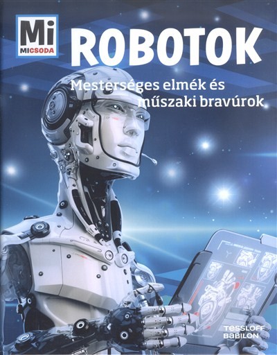 Robotok - Mesterséges elmék és műszaki bravúrok /Mi Micsoda 15.