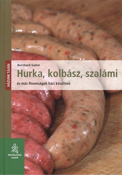 HURKA, KOLBÁSZ, SZALÁMI ÉS MÁS FINOMSÁGOK HÁZI KÉSZÍTÉSE