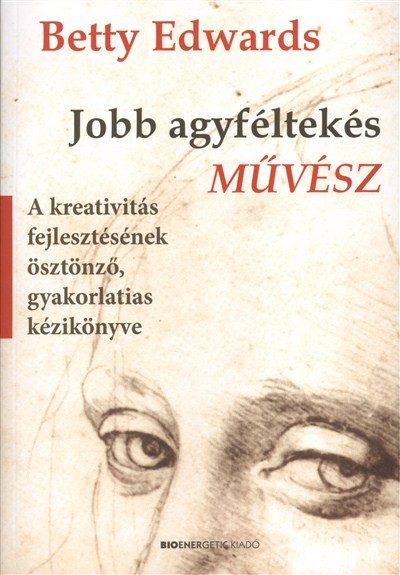 Jobb agyféltekés művész /A kreativitás fejlesztésének ösztönző, gyakorlatias kézikönyve