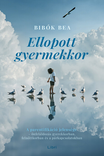 Ellopott gyermekkor - A parentifikáció jelensége/ Önfeláldozás gyerekkorban, felnőttkorban és a párkapcsolatokban
