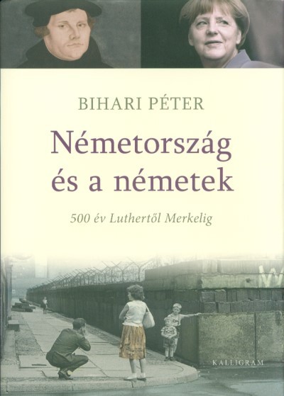 NÉMETORSZÁG ÉS A NÉMETEK /500 ÉV LUTHERTŐL MERKELIG