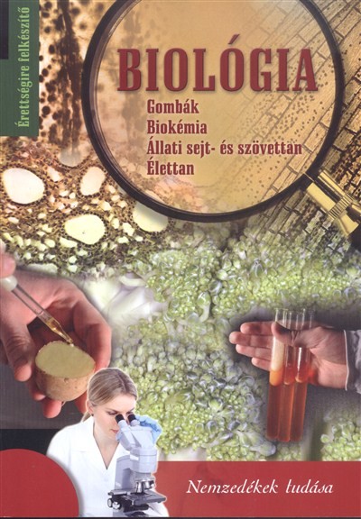 BIOLÓGIA /GOMBÁK, BIOKÉMIA, ÁLLATI SEJT- ÉS SZÖVETTAN, ÉLETTAN - ÉRETTSÉGIRE FELKÉSZÍTŐ