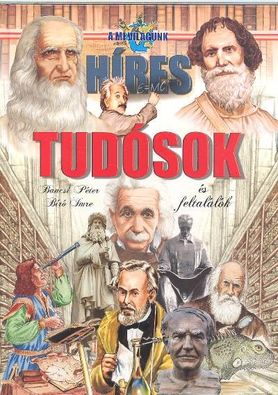 HÍRES TUDÓSOK ÉS FELTALÁLÓK /A MI VILÁGUNK