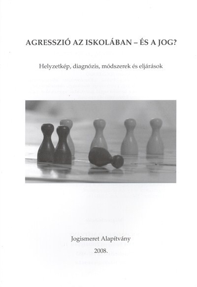 AGRESSZIÓ AZ ISKOLÁBAN - ÉS A JOG? /HELYZETKÉP, DIAGNÓZIS, MÓDSZEREK ÉS ELJÁRÁSOK