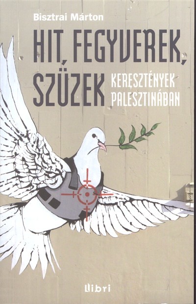 Hit, fegyverek, szüzek /Keresztények Palesztinában