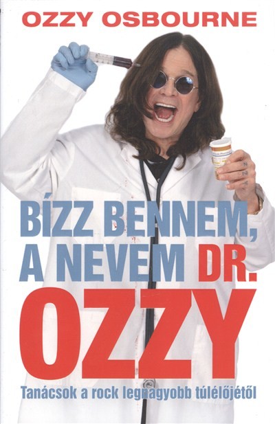 BÍZZ BENNEM, A NEVEM DR. OZZY /TANÁCSOK A ROCK LEGNAGYOBB TÚLÉLŐJÉTŐL